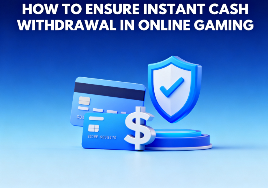 How to Ensure Instant Cash Withdrawal in Online Gaming
